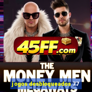 jogos desbloqueados 77